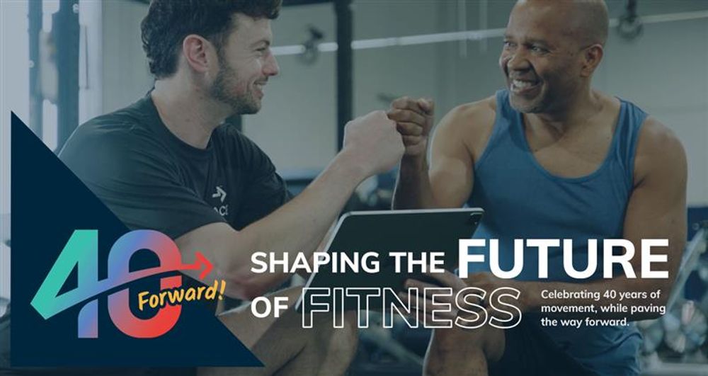 40 Forward: Shaping the Future of Fitness Together